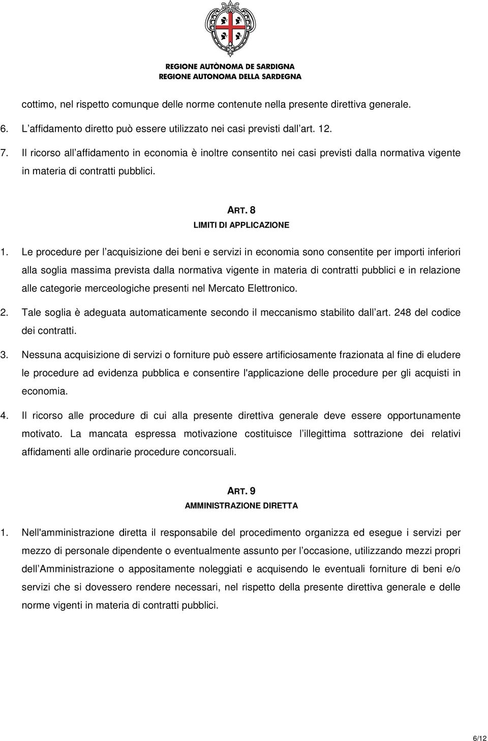 Le procedure per l acquisizione dei beni e servizi in economia sono consentite per importi inferiori alla soglia massima prevista dalla normativa vigente in materia di contratti pubblici e in