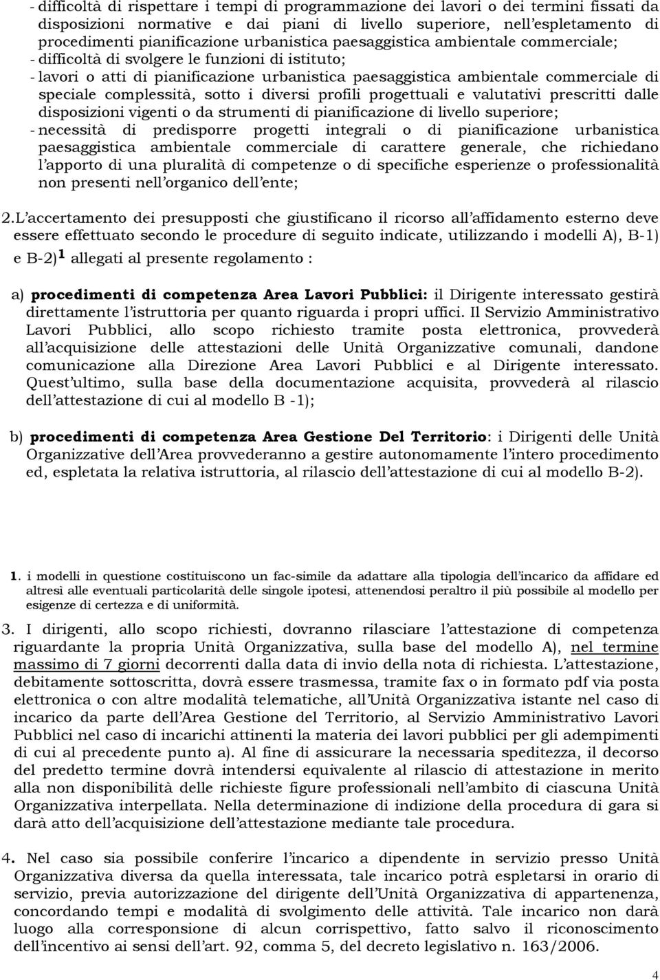 complessità, sotto i diversi profili progettuali e valutativi prescritti dalle disposizioni vigenti o da strumenti di pianificazione di livello superiore; - necessità di predisporre progetti