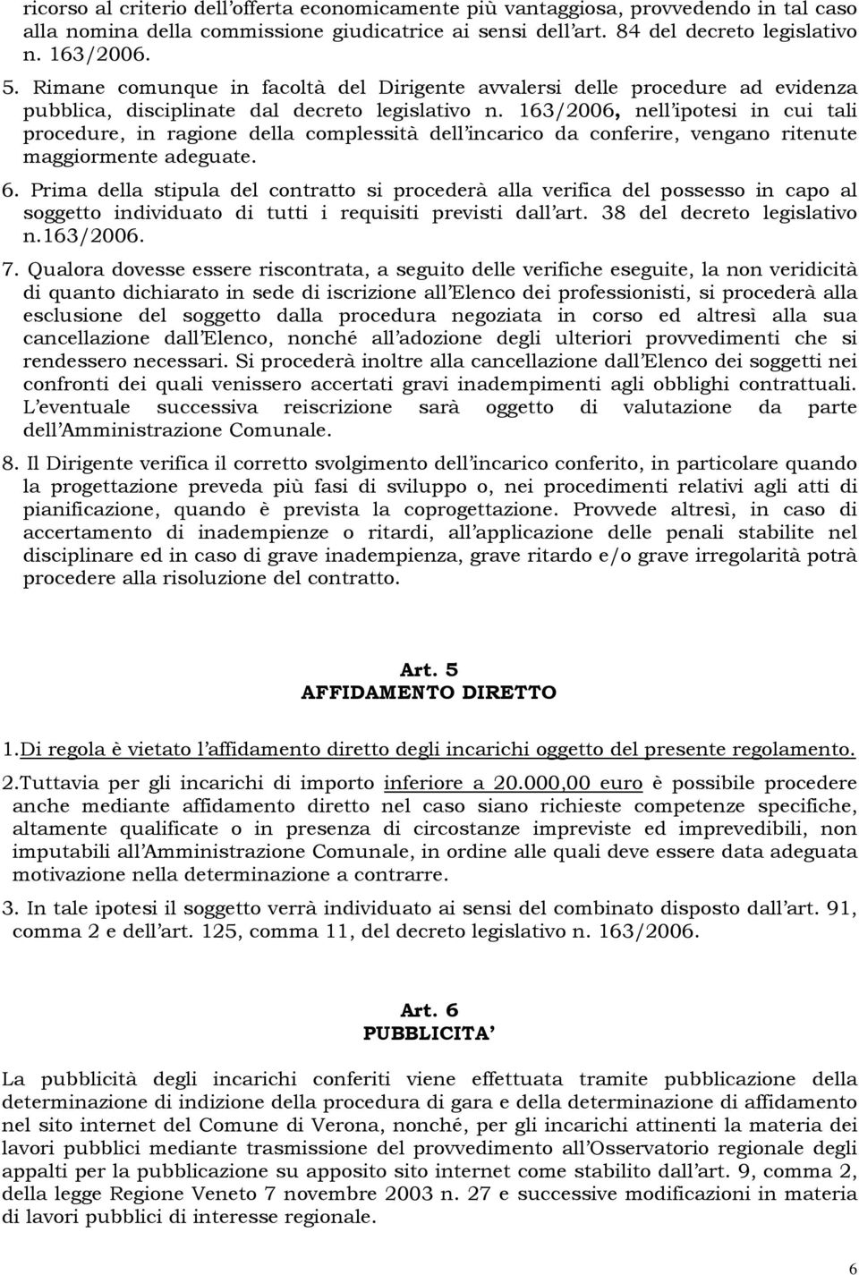 163/2006, nell ipotesi in cui tali procedure, in ragione della complessità dell incarico da conferire, vengano ritenute maggiormente adeguate. 6.