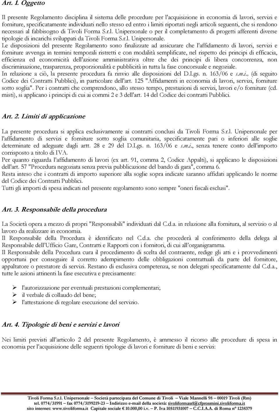 riportati negli articoli seguenti, che si rendono necessari al fabbisogno di Tivoli Forma S.r.l. Unipersonale o per il completamento di progetti afferenti diverse tipologie di incarichi sviluppati da Tivoli Forma S.