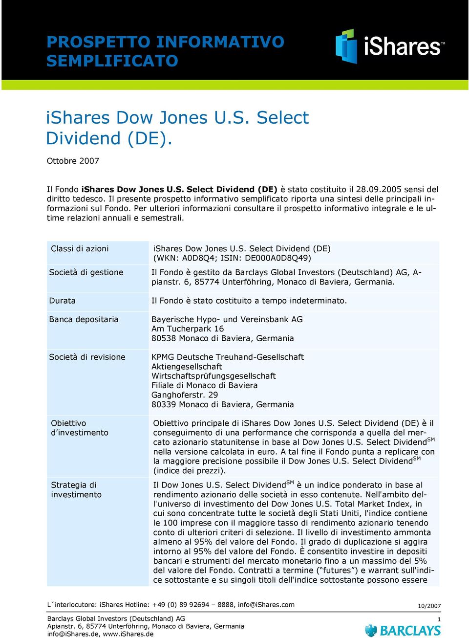 Per ulteriori informazioni consultare il prospetto informativo integrale e le ultime relazioni annuali e semestrali. Classi di azioni ishares Dow Jones U.S.