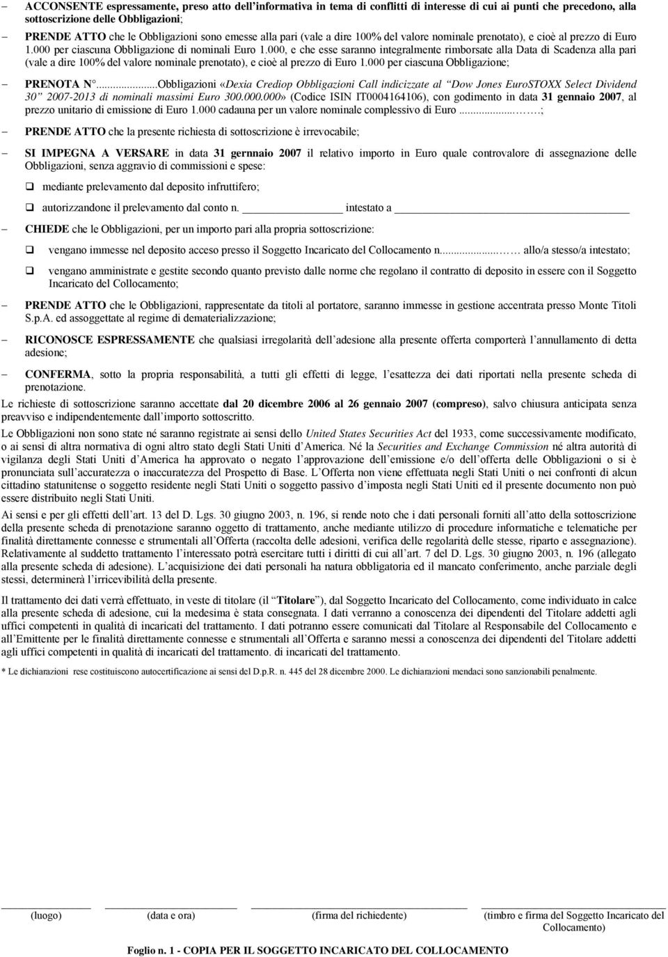 000, e che esse saranno integralmente rimborsate alla Data di Scadenza alla pari (vale a dire 100% del valore nominale prenotato), e cioè al prezzo di Euro 1.000 per ciascuna Obbligazione; PRENOTA N.