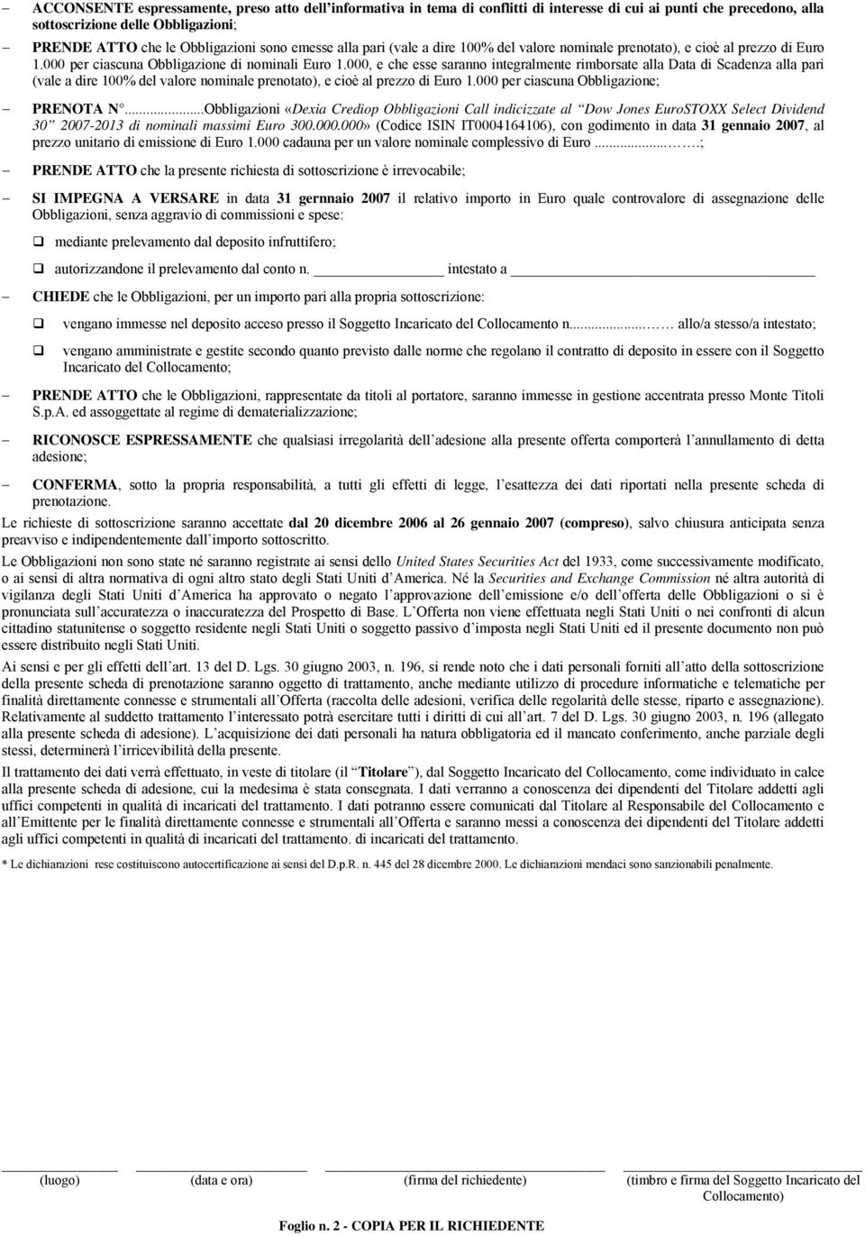 000, e che esse saranno integralmente rimborsate alla Data di Scadenza alla pari (vale a dire 100% del valore nominale prenotato), e cioè al prezzo di Euro 1.000 per ciascuna Obbligazione; PRENOTA N.