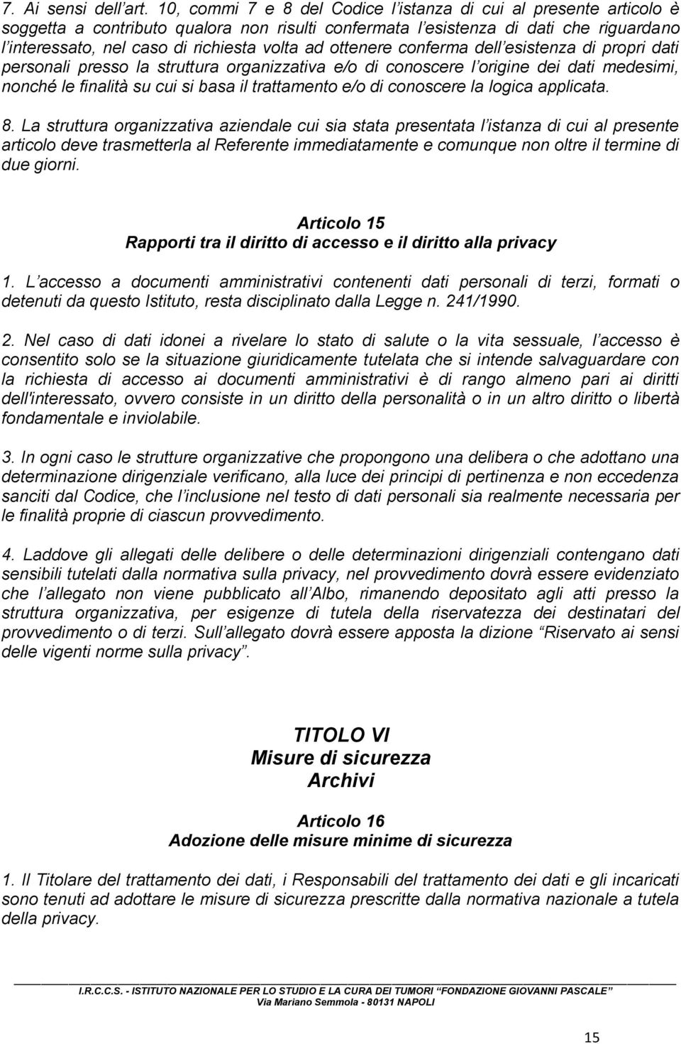 ad ottenere conferma dell esistenza di propri dati personali presso la struttura organizzativa e/o di conoscere l origine dei dati medesimi, nonché le finalità su cui si basa il trattamento e/o di