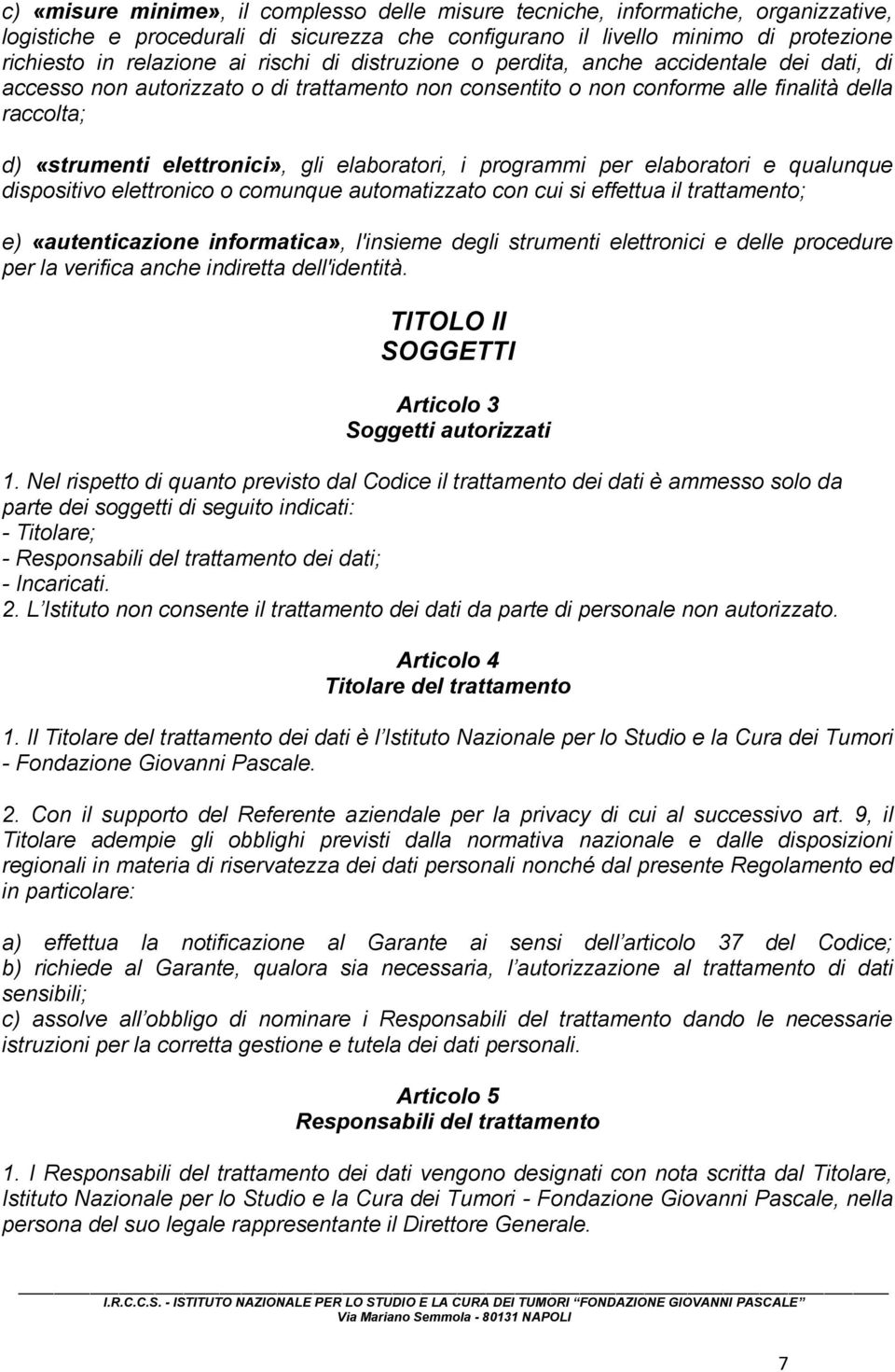 elaboratori, i programmi per elaboratori e qualunque dispositivo elettronico o comunque automatizzato con cui si effettua il trattamento; e) «autenticazione informatica», l'insieme degli strumenti