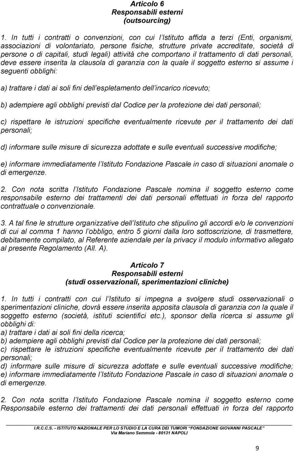 studi legali) attività che comportano il trattamento di dati personali, deve essere inserita la clausola di garanzia con la quale il soggetto esterno si assume i seguenti obblighi: a) trattare i dati