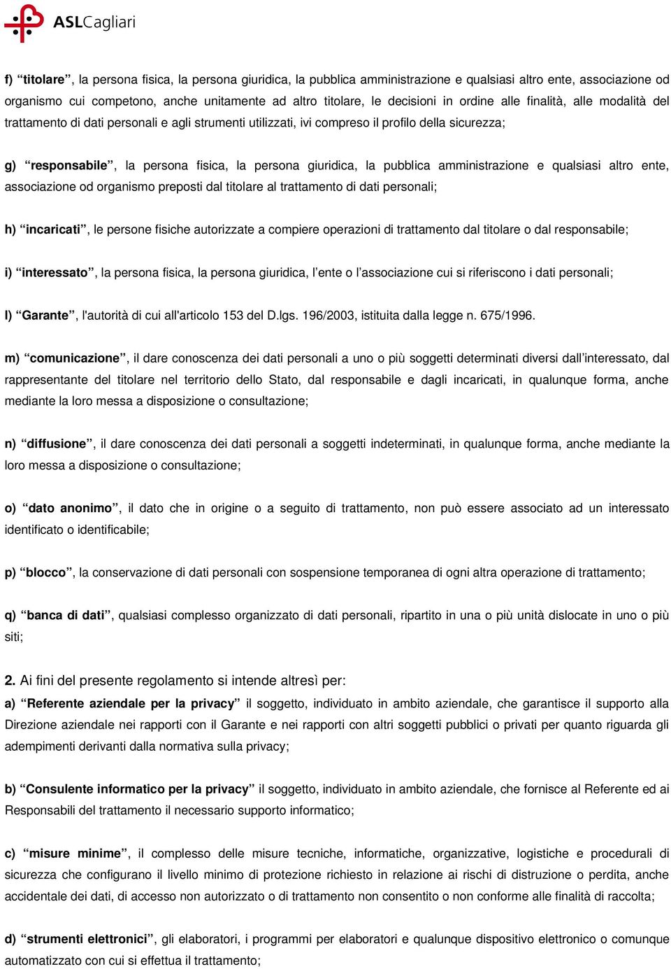 la pubblica amministrazione e qualsiasi altro ente, associazione od organismo preposti dal titolare al trattamento di dati personali; h) incaricati, le persone fisiche autorizzate a compiere