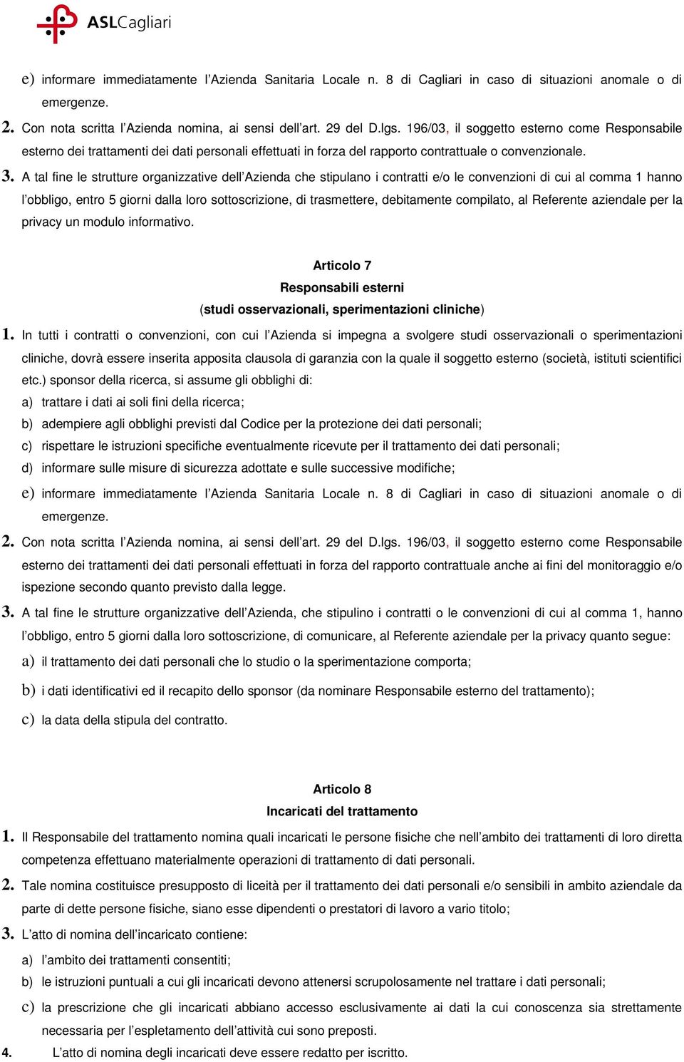 A tal fine le strutture organizzative dell Azienda che stipulano i contratti e/o le convenzioni di cui al comma 1 hanno l obbligo, entro 5 giorni dalla loro sottoscrizione, di trasmettere,