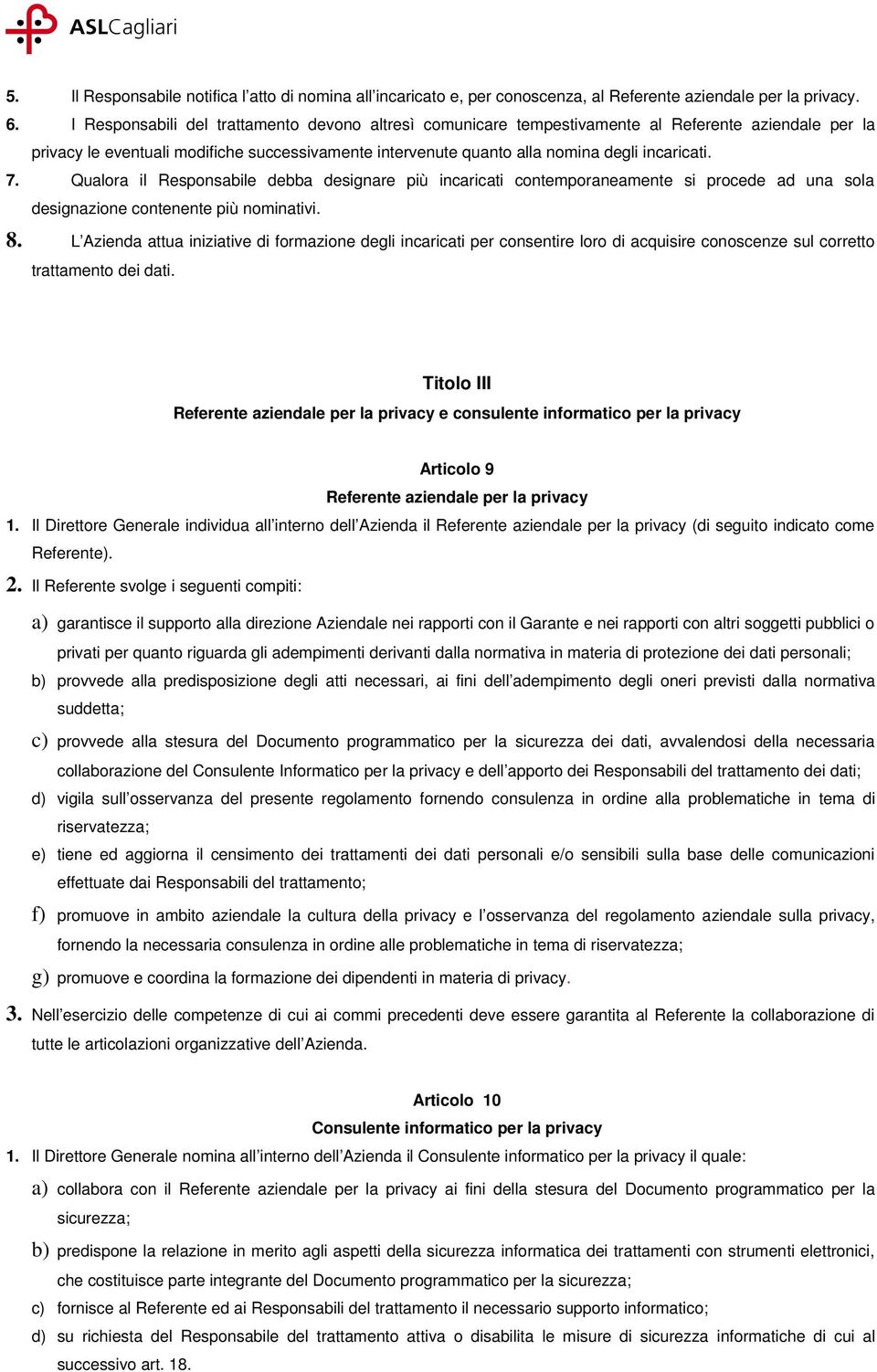 7. Qualora il Responsabile debba designare più incaricati contemporaneamente si procede ad una sola designazione contenente più nominativi. 8.