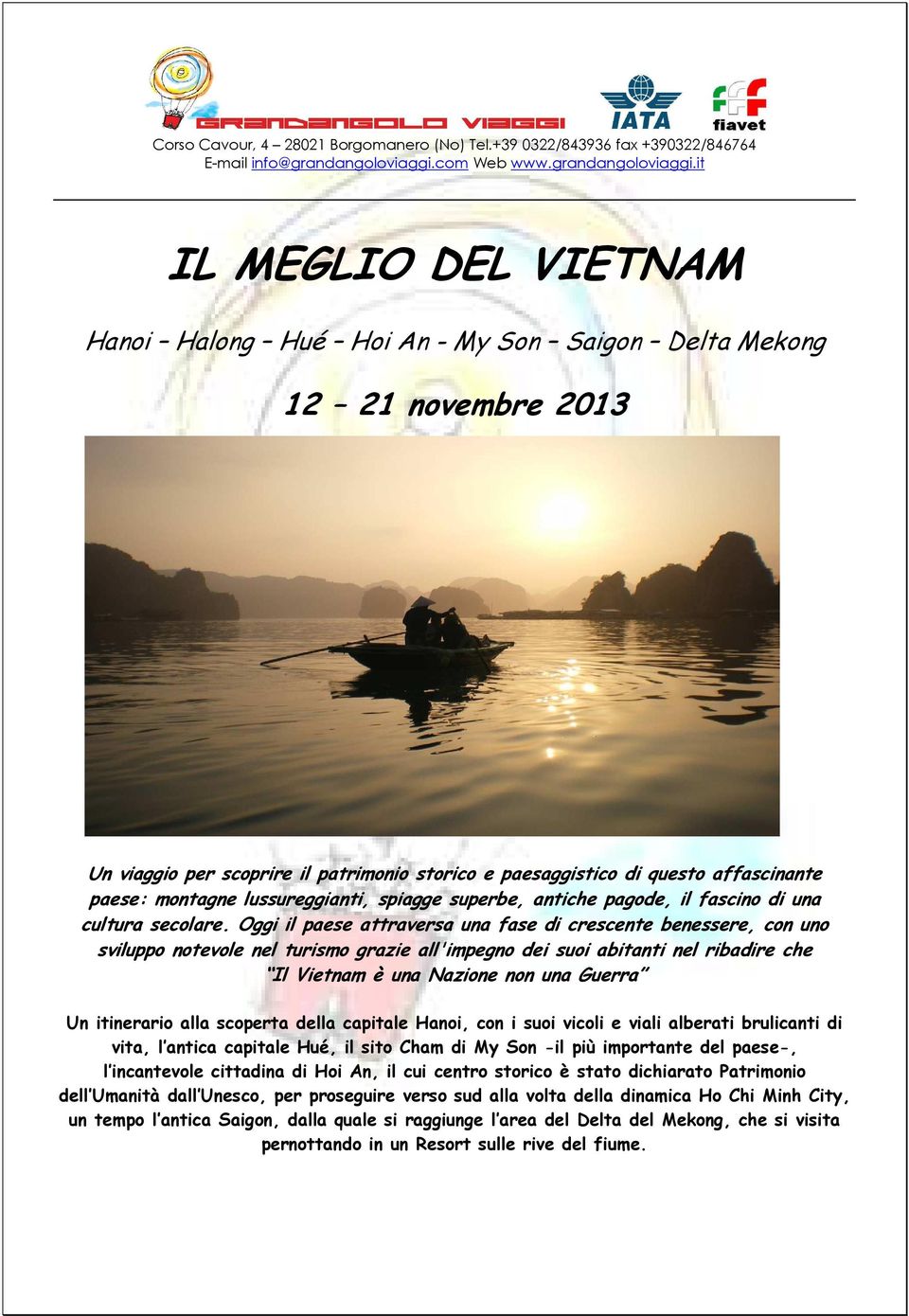 it IL MEGLIO DEL VIETNAM Hanoi Halong Hué Hoi An - My Son Saigon Delta Mekong 12 21 novembre 2013 Un viaggio per scoprire il patrimonio storico e paesaggistico di questo affascinante paese: montagne