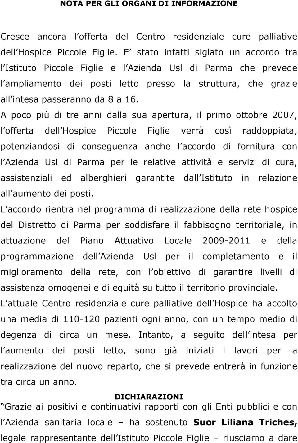 A poco più di tre anni dalla sua apertura, il primo ottobre 2007, l offerta dell Hospice Piccole Figlie verrà così raddoppiata, potenziandosi di conseguenza anche l accordo di fornitura con l Azienda