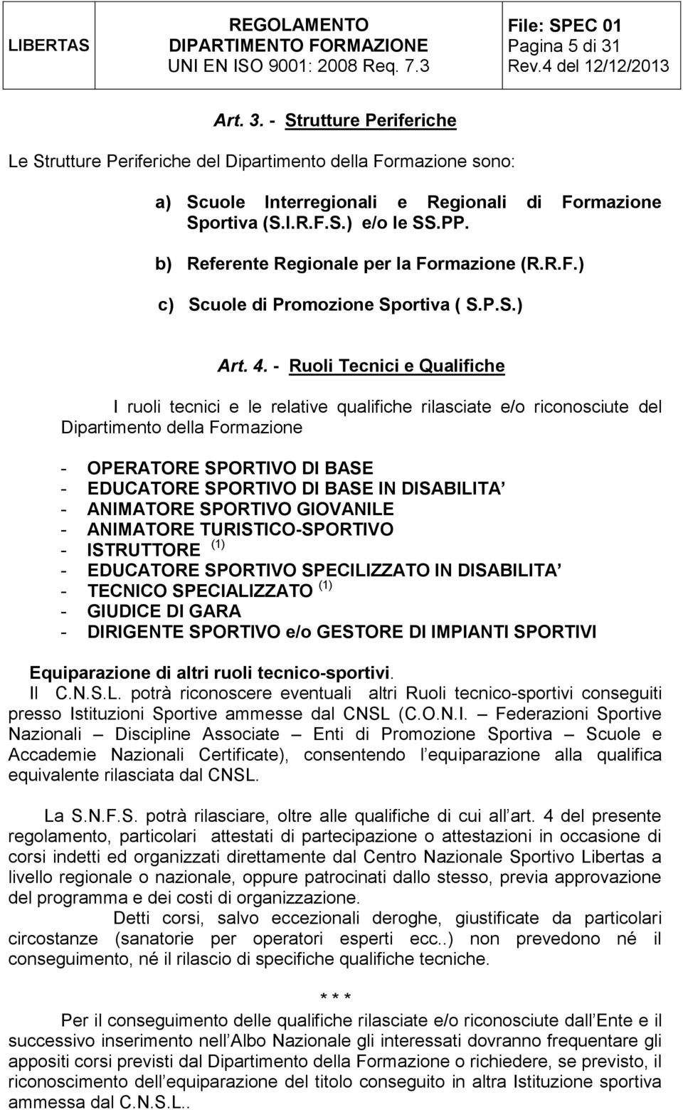 - Ruoli Tecnici e Qualifiche I ruoli tecnici e le relative qualifiche rilasciate e/o riconosciute del Dipartimento della Formazione - OPERATORE SPORTIVO DI BASE - EDUCATORE SPORTIVO DI BASE IN