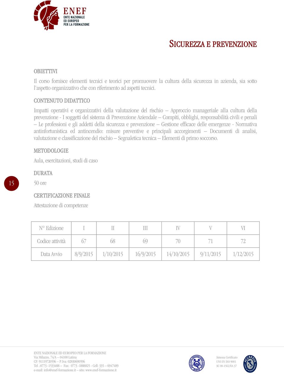 responsabilità civili e penali Le professioni e gli addetti della sicurezza e prevenzione Gestione efficace delle emergenze - Normativa antinfortunistica ed antincendio: misure preventive e