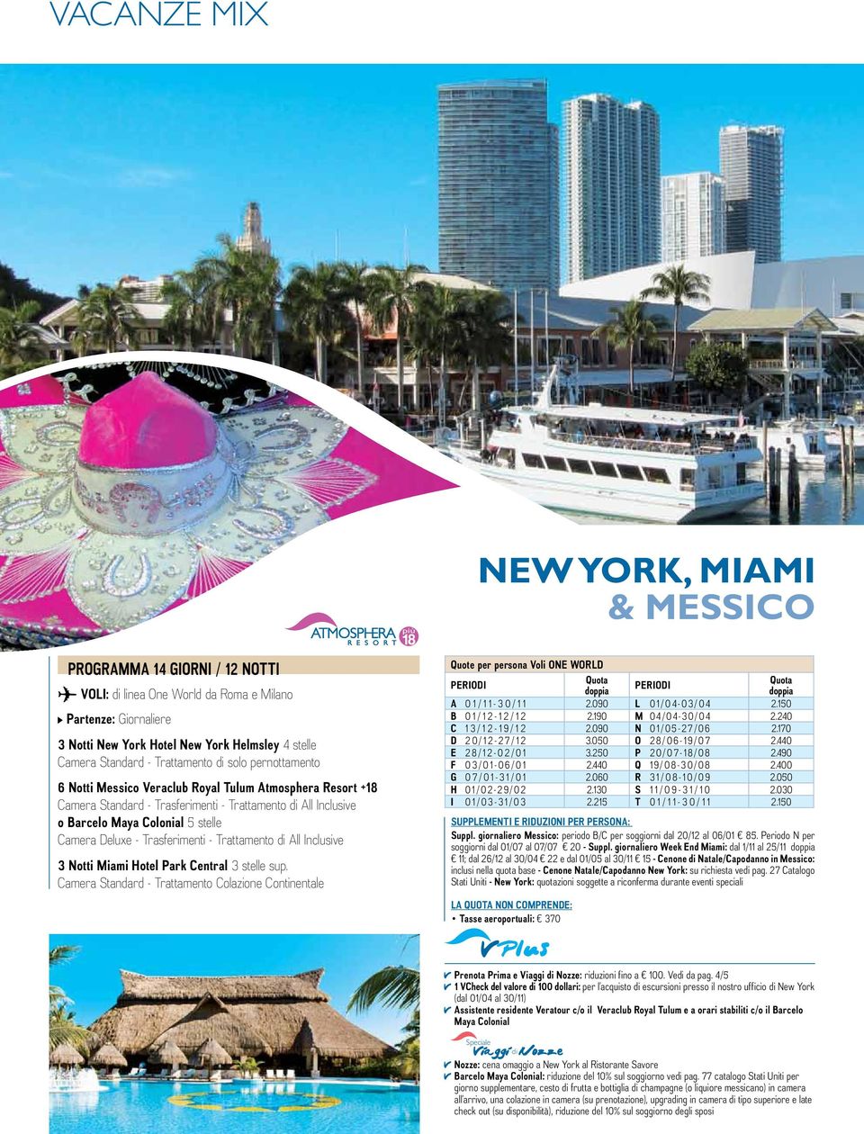 - Trattamento di All Inclusive 3 Notti Miami Hotel Park Central 3 stelle sup. Camera Standard - Trattamento Colazione Continentale A 0 1 / 1 1-3 0 / 1 1 2.090 L 01/04-03/04 2.