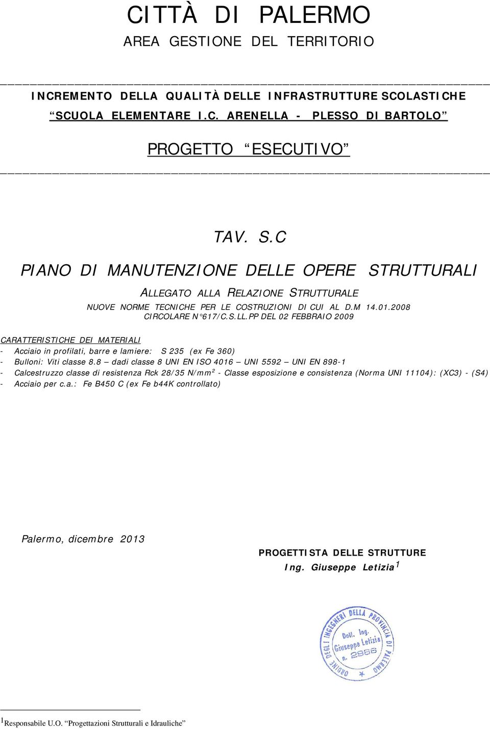 M 14.01.2008 CIRCOLARE N 617/C.S.LL.PP DEL 02 FEBBRAIO 2009 CARATTERISTICHE DEI MATERIALI - Acciaio in profilati, barre e lamiere: S 235 (ex Fe 360) - Bulloni: Viti classe 8.