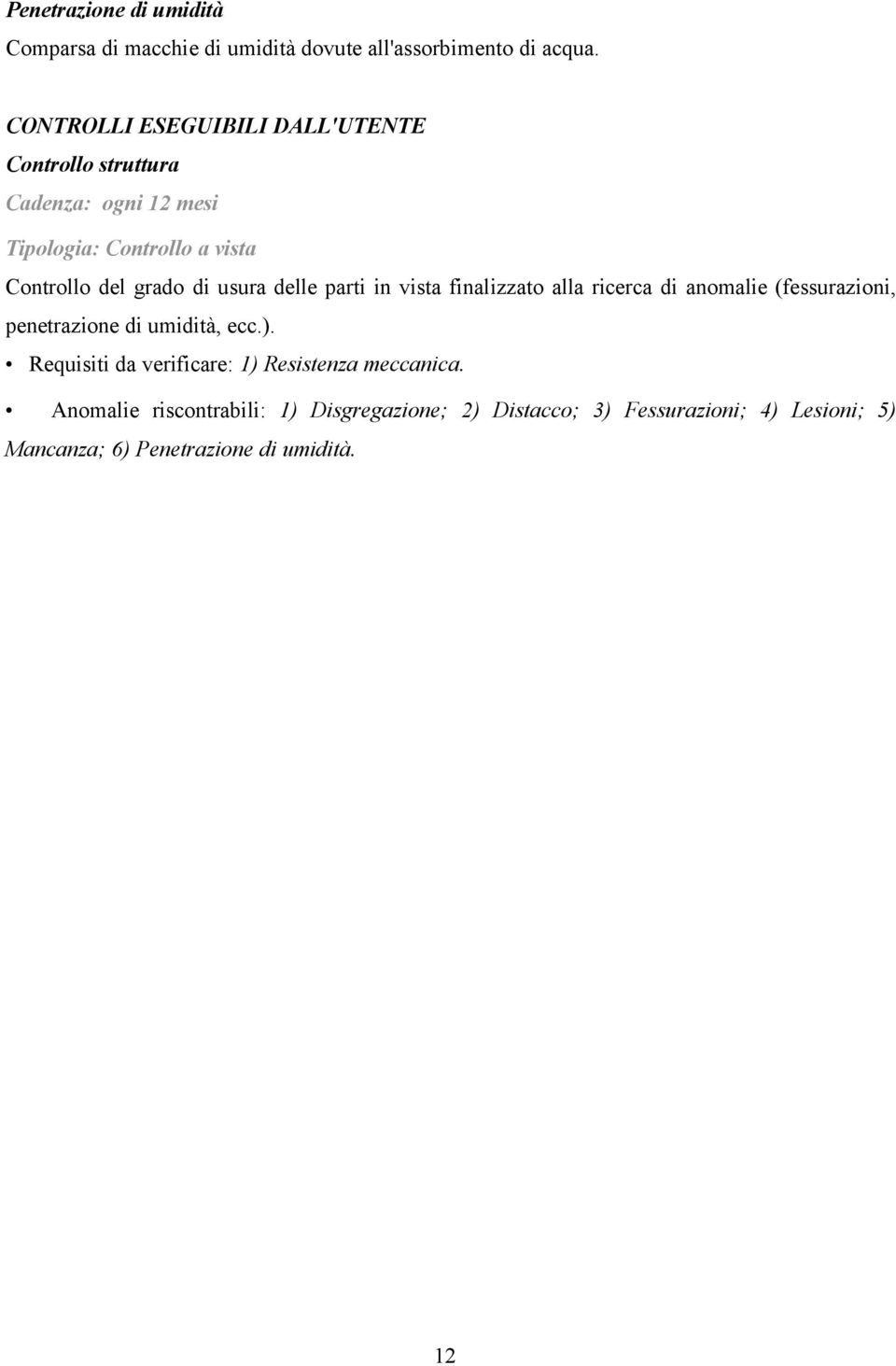 di usura delle parti in vista finalizzato alla ricerca di anomalie (fessurazioni, penetrazione di umidità, ecc.).