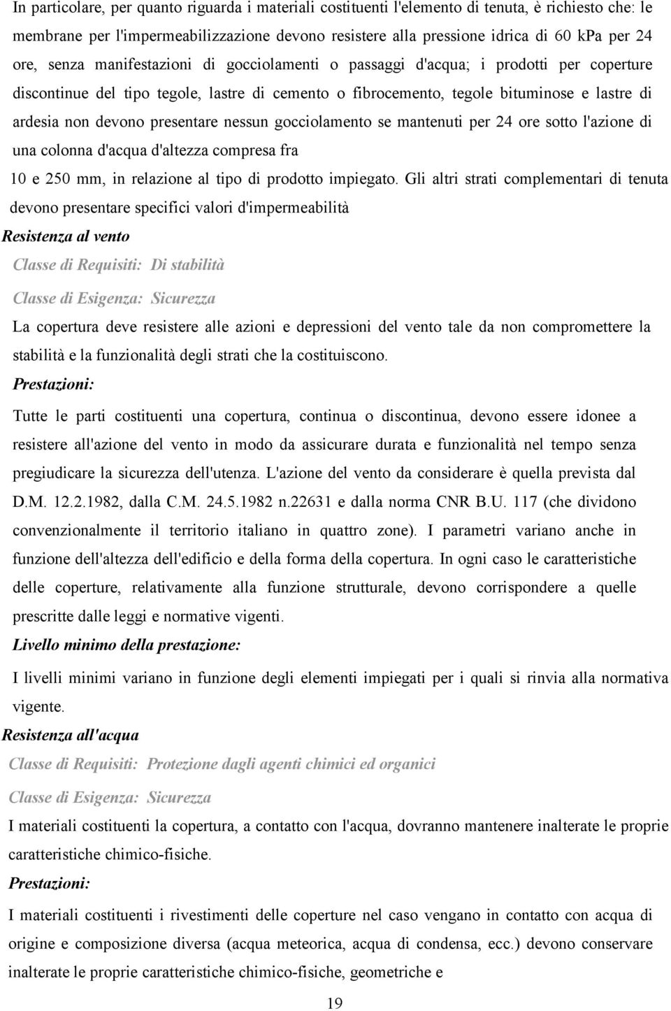 presentare nessun gocciolamento se mantenuti per 24 ore sotto l'azione di una colonna d'acqua d'altezza compresa fra 10 e 250 mm, in relazione al tipo di prodotto impiegato.