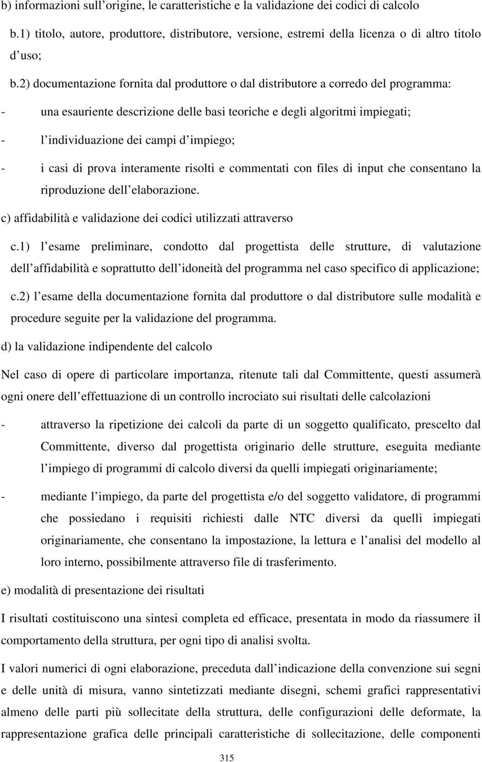 impiego; - i casi di prova interamente risolti e commentati con files di input che consentano la riproduzione dell elaborazione. c) affidabilità e validazione dei codici utilizzati attraverso c.