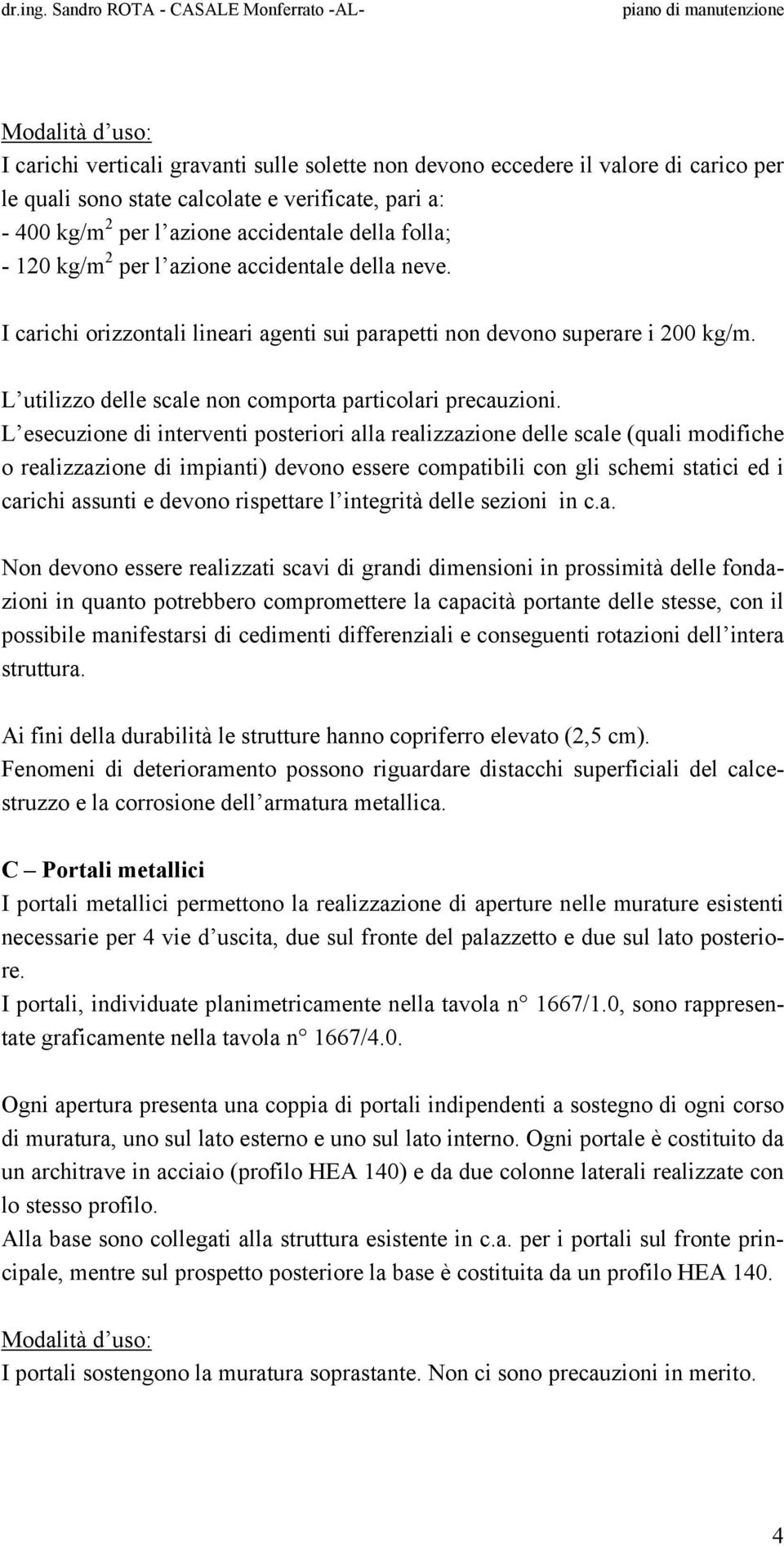 L utilizzo delle scale non comporta particolari precauzioni.