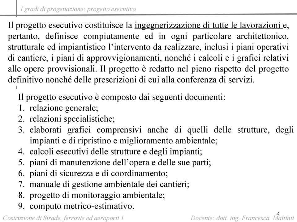 Il progetto è redatto nel pieno rispetto del progetto definitivo nonché delle prescrizioni di cui alla conferenza di servizi. Il progetto esecutivo è composto dai seguenti documenti: 1.