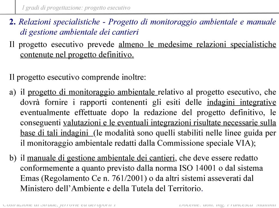 Il progetto esecutivo comprende inoltre: a) il progetto di monitoraggio ambientale relativo al progetto esecutivo, che dovrà fornire i rapporti contenenti gli esiti delle indagini integrative