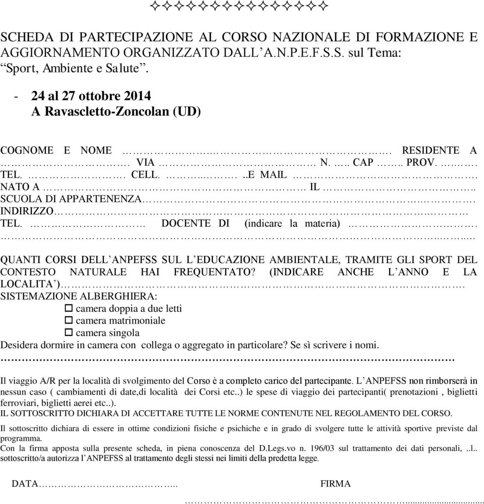 .... QUANTI CORSI DELL ANPEFSS SUL L EDUCAZIONE AMBIENTALE, TRAMITE GLI SPORT DEL CONTESTO NATURALE HAI FREQUENTATO? (INDICARE ANCHE L ANNO E LA LOCALITA ).