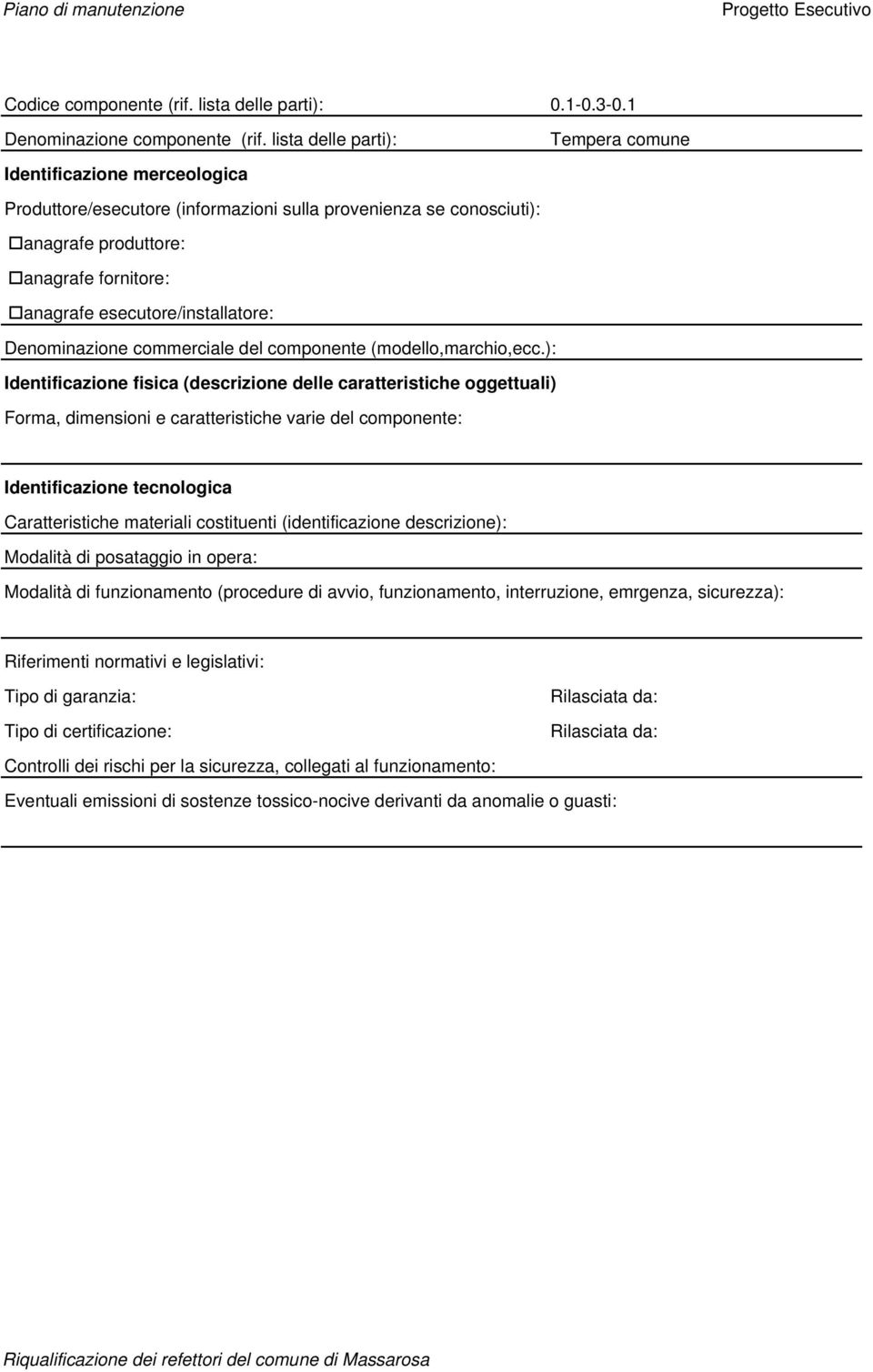 ): Identificazione fisica (descrizione delle caratteristiche oggettuali) Forma, dimensioni e caratteristiche varie del componente: Identificazione tecnologica Caratteristiche materiali costituenti