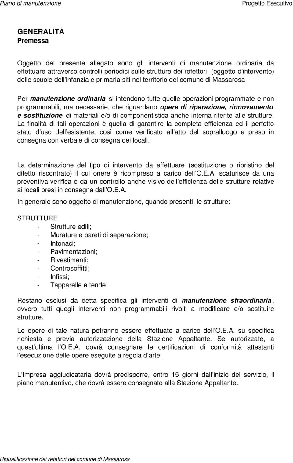 riguardano opere di riparazione, rinnovamento e sostituzione di materiali e/o di componentistica anche interna riferite alle strutture.