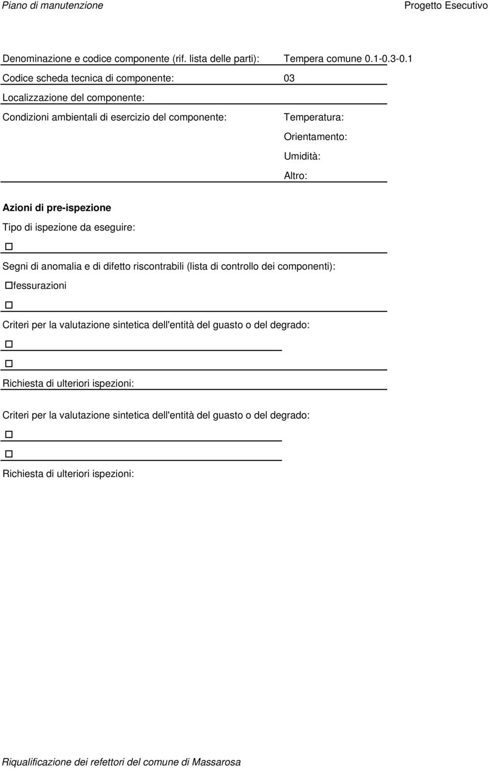 Umidità: Altro: Azioni di pre-ispezione Tipo di ispezione da eseguire: Segni di anomalia e di difetto riscontrabili (lista di controllo dei componenti):