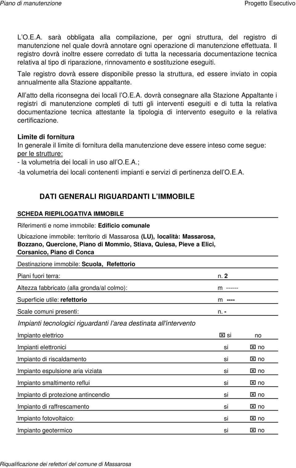 Tale registro dovrà essere disponibile presso la struttura, ed essere inviato in copia annualmente alla Stazione appaltante. Al