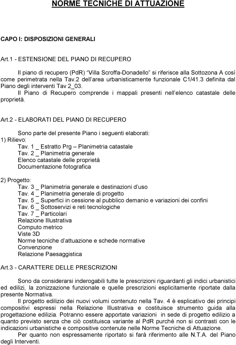 3 definita dal Piano degli interventi Tav 2_03. Il Piano di Recupero comprende i mappali presenti nell elenco catastale delle proprietà. Art.