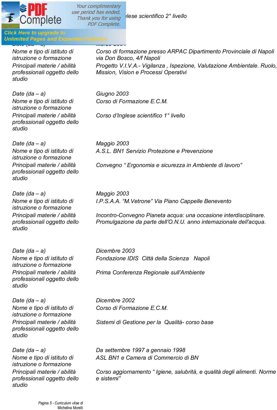 Ruolo, Mission, Vision e Processi Operativi Date (da a) Giugno 2003 Principali materie / abilità Corso d Inglese scientifico 1 livello Date (da a) Maggio 2003 Nome e tipo di istituto di A.S.L.