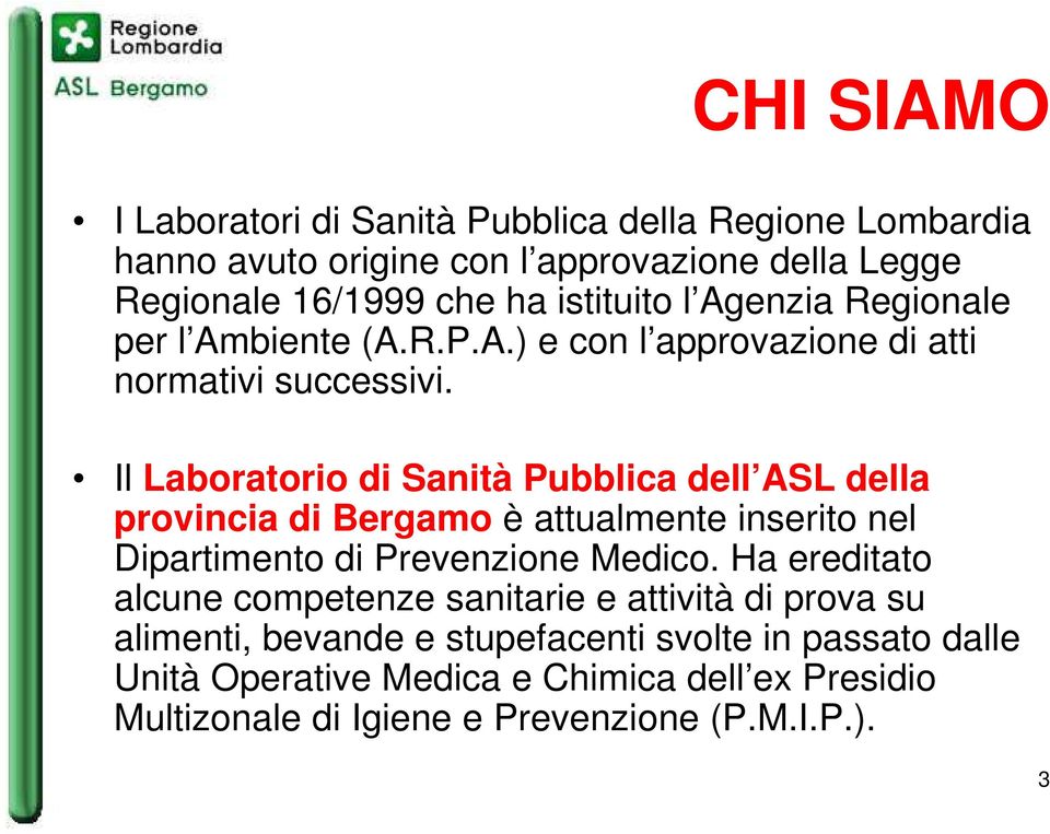 Il Laboratorio di Sanità Pubblica dell ASL della provincia di Bergamo è attualmente inserito nel Dipartimento di Prevenzione Medico.