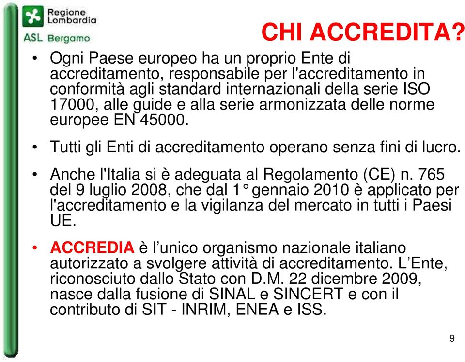 armonizzata delle norme europee EN 45000. Tutti gli Enti di accreditamento operano senza fini di lucro. Anche l'italia si è adeguata al Regolamento (CE) n.