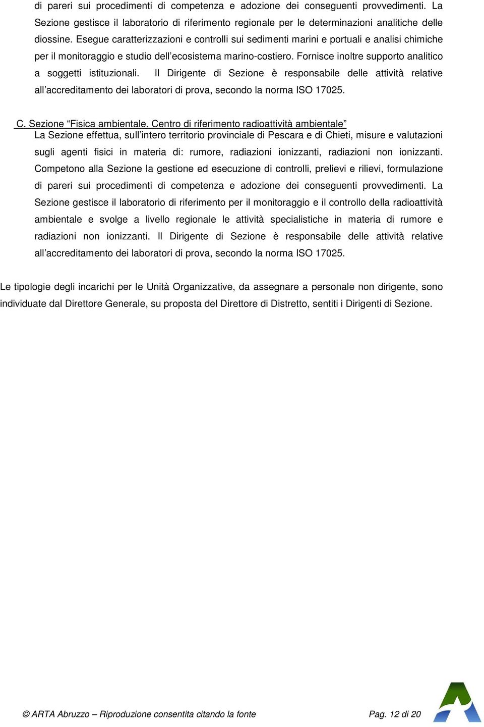 Fornisce inoltre supporto analitico a soggetti istituzionali. Il Dirigente di Sezione è responsabile delle attività relative all accreditamento dei laboratori di prova, secondo la norma ISO 17025. C.