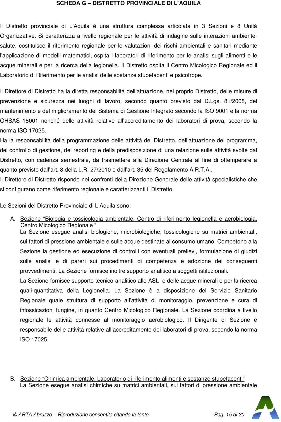 applicazione di modelli matematici, ospita i laboratori di riferimento per le analisi sugli alimenti e le acque minerali e per la ricerca della legionella.