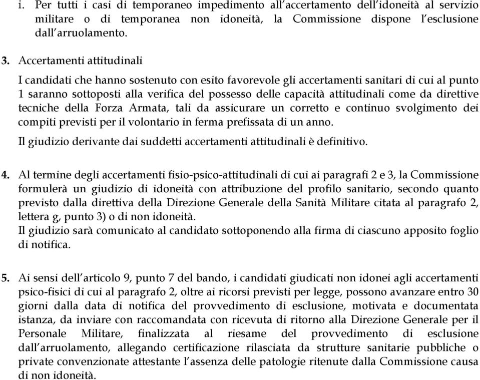 come da direttive tecniche della Forza Armata, tali da assicurare un corretto e continuo svolgimento dei compiti previsti per il volontario in ferma prefissata di un anno.