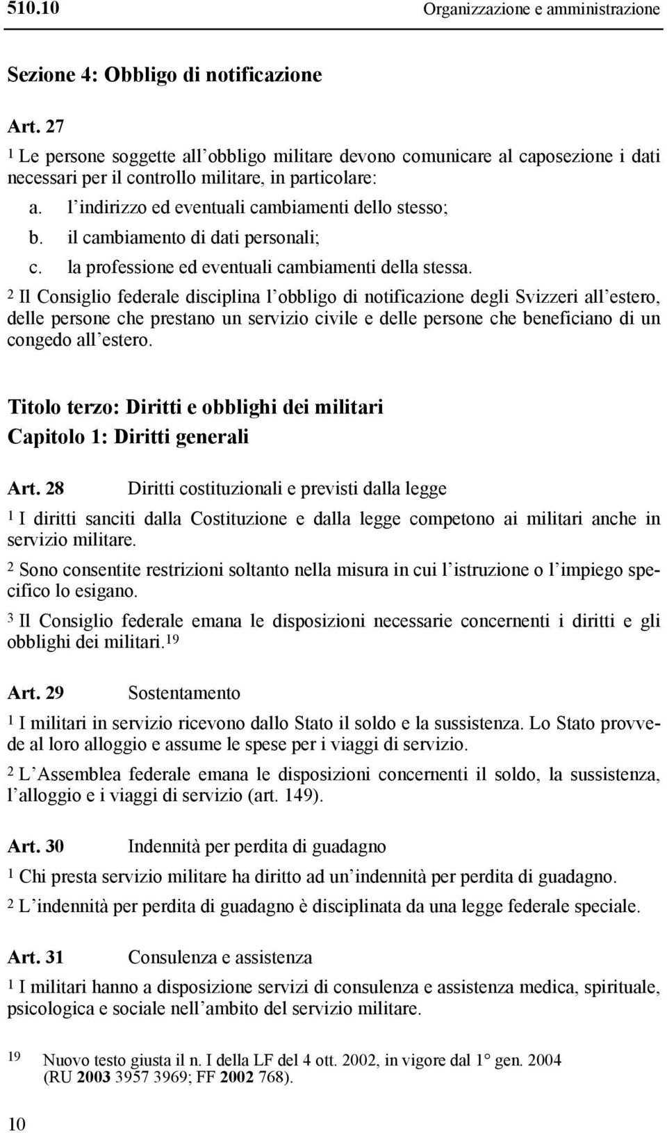 il cambiamento di dati personali; c. la professione ed eventuali cambiamenti della stessa.