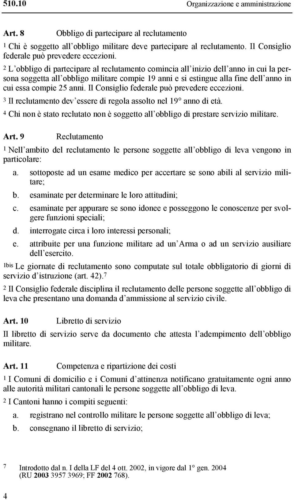 2 L obbligo di partecipare al reclutamento comincia all inizio dell anno in cui la persona soggetta all obbligo militare compie 19 anni e si estingue alla fine dell anno in cui essa compie 25 anni.