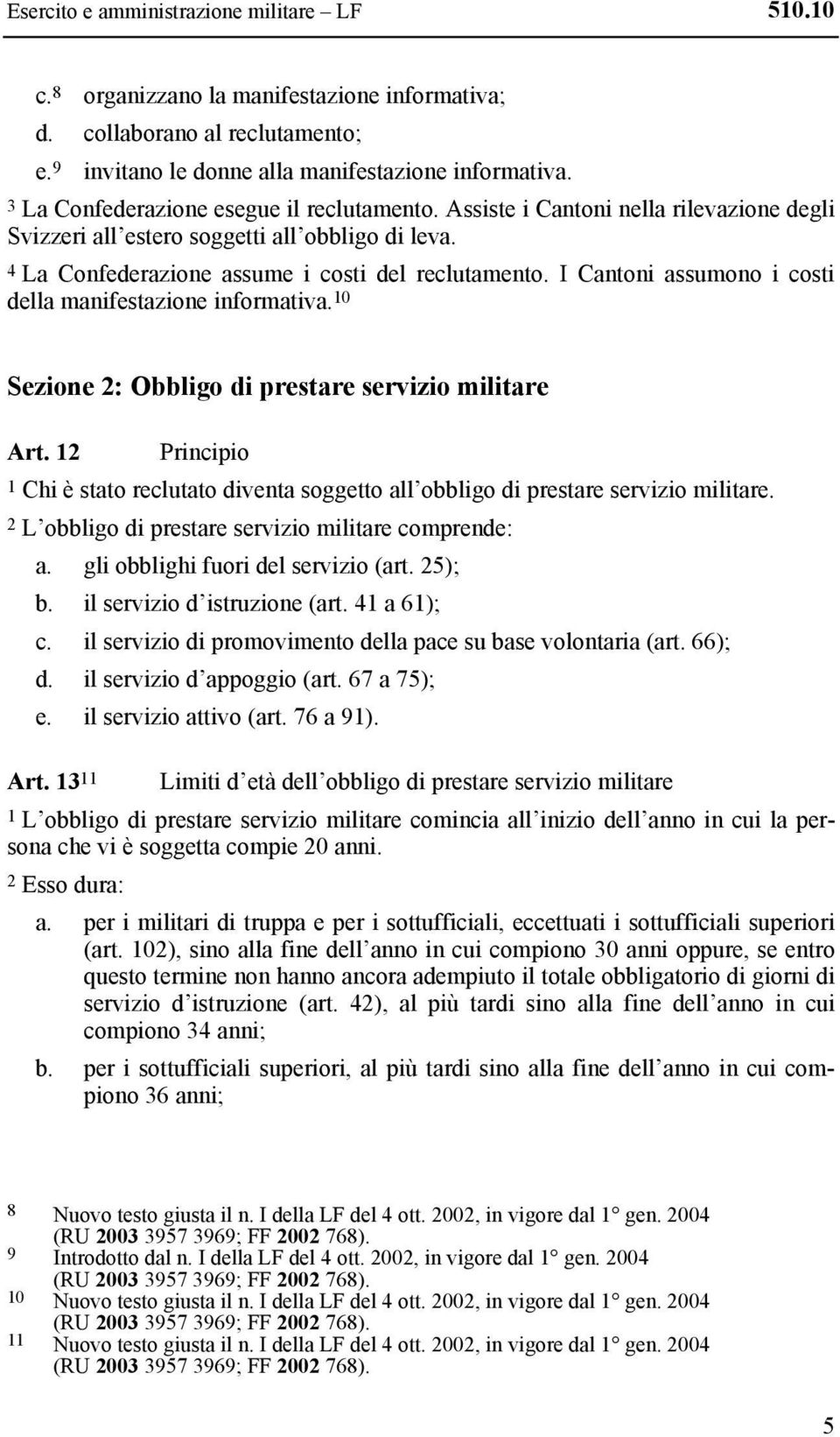 I Cantoni assumono i costi della manifestazione informativa. 10 Sezione 2: Obbligo di prestare servizio militare Art.