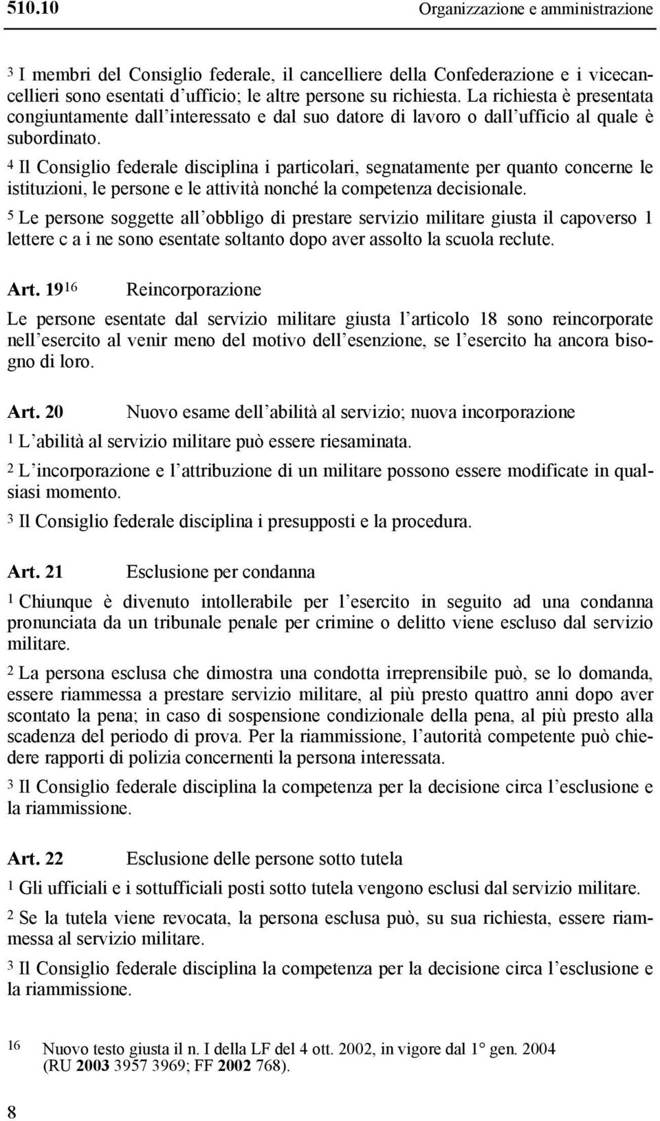 4 Il Consiglio federale disciplina i particolari, segnatamente per quanto concerne le istituzioni, le persone e le attività nonché la competenza decisionale.