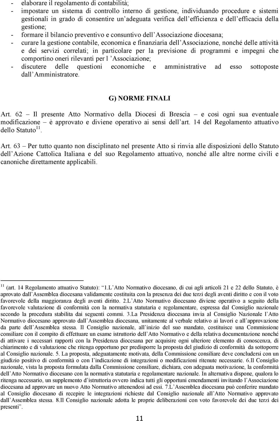 nonché delle attività e dei servizi correlati; in particolare per la previsione di programmi e impegni che comportino oneri rilevanti per l Associazione; - discutere delle questioni economiche e