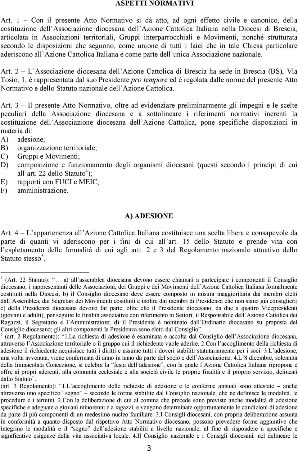 Associazioni territoriali, Gruppi interparrocchiali e Movimenti, nonché strutturata secondo le disposizioni che seguono, come unione di tutti i laici che in tale Chiesa particolare aderiscono all