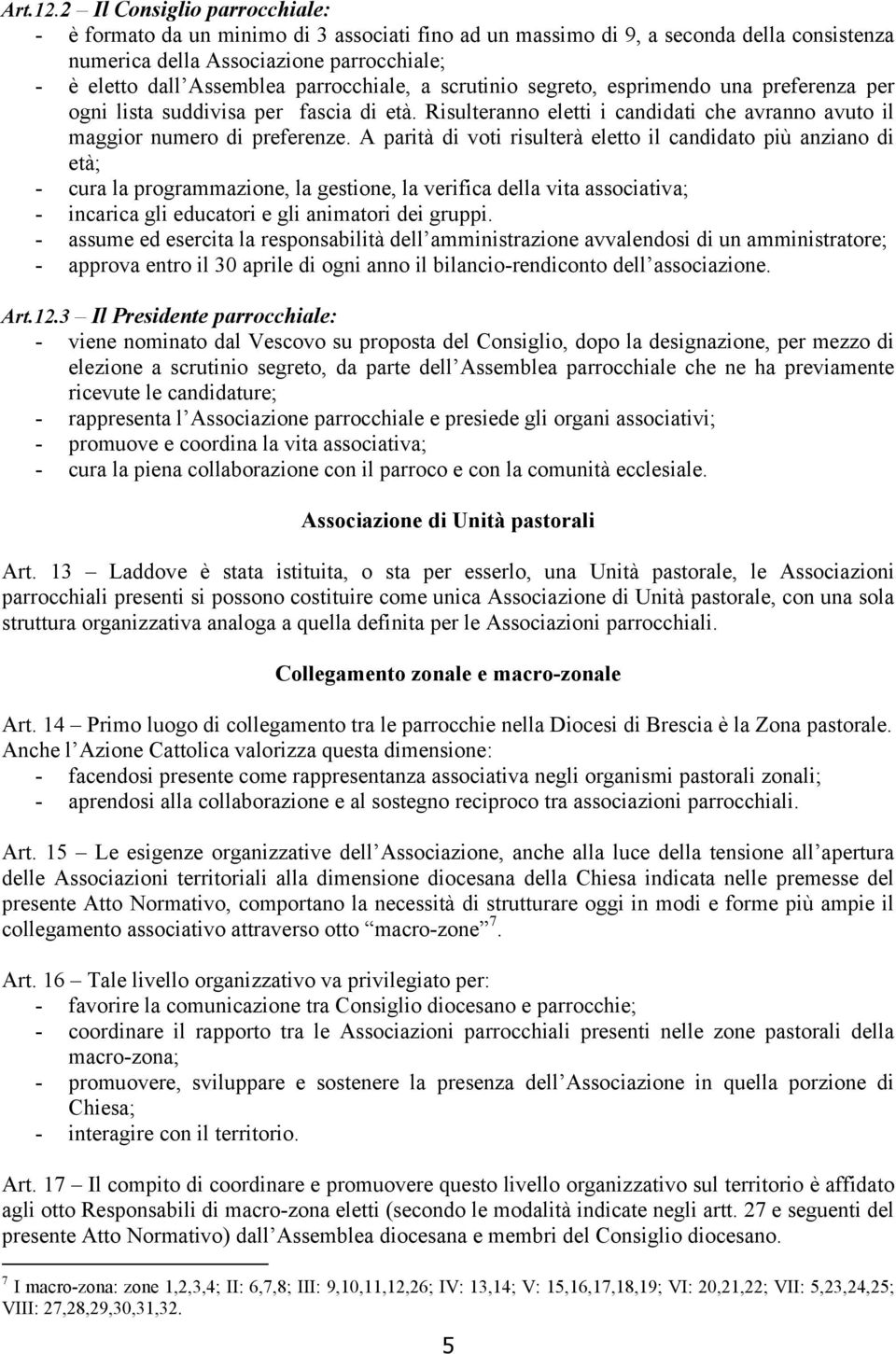 parrocchiale, a scrutinio segreto, esprimendo una preferenza per ogni lista suddivisa per fascia di età. Risulteranno eletti i candidati che avranno avuto il maggior numero di preferenze.