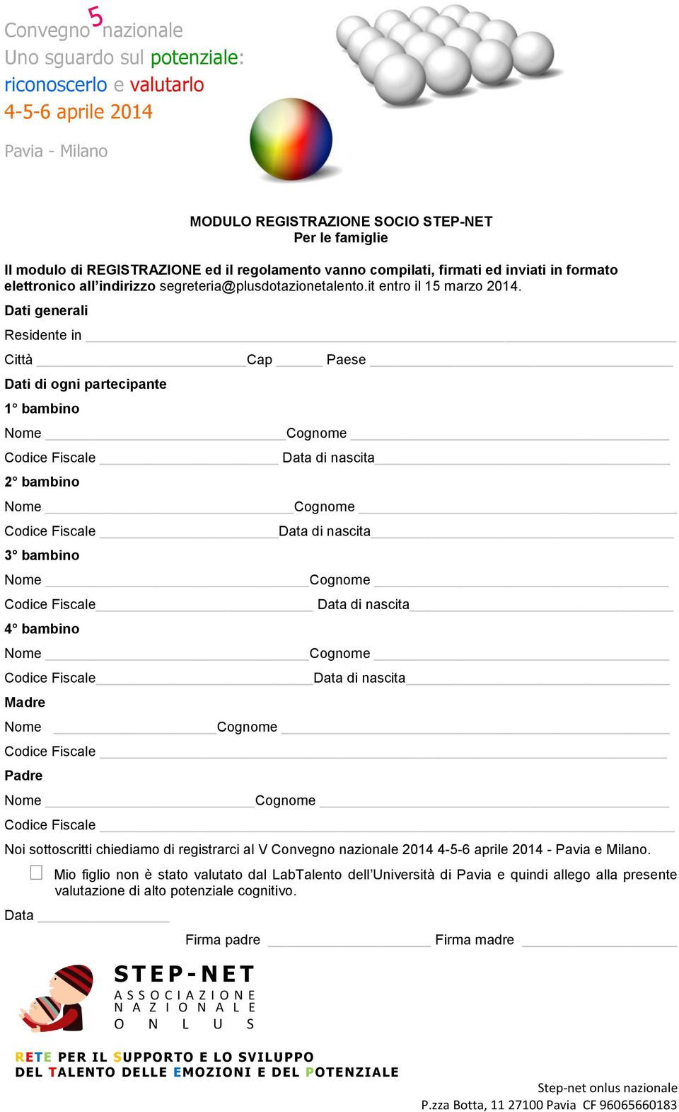 Dati generali Residente in Città Cap Paese Dati di ogni partecipante 1 bambino Nome Cognome Codice Fiscale Data di nascita 2 bambino Nome Cognome Codice Fiscale Data di nascita 3 bambino Nome Cognome