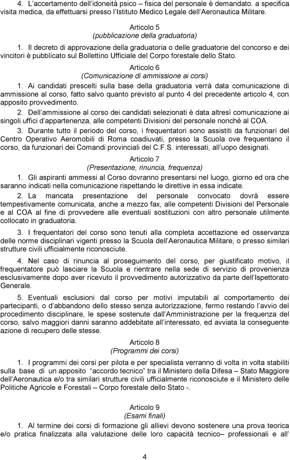 Il decreto di approvazione della graduatoria o delle graduatorie del concorso e dei vincitori è pubblicato sul Bollettino Ufficiale del Corpo forestale dello Stato.