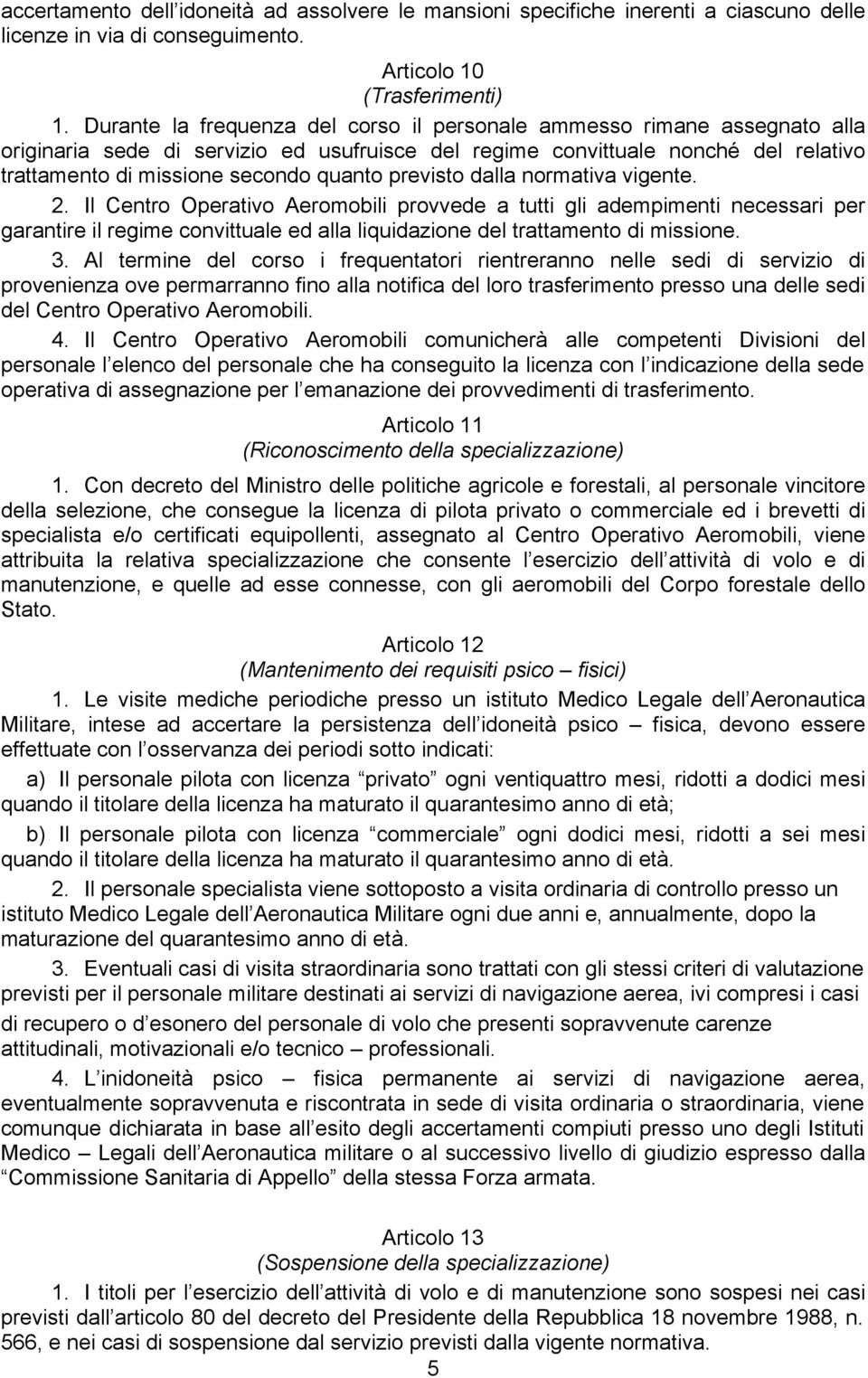 previsto dalla normativa vigente. 2. Il Centro Operativo Aeromobili provvede a tutti gli adempimenti necessari per garantire il regime convittuale ed alla liquidazione del trattamento di missione. 3.