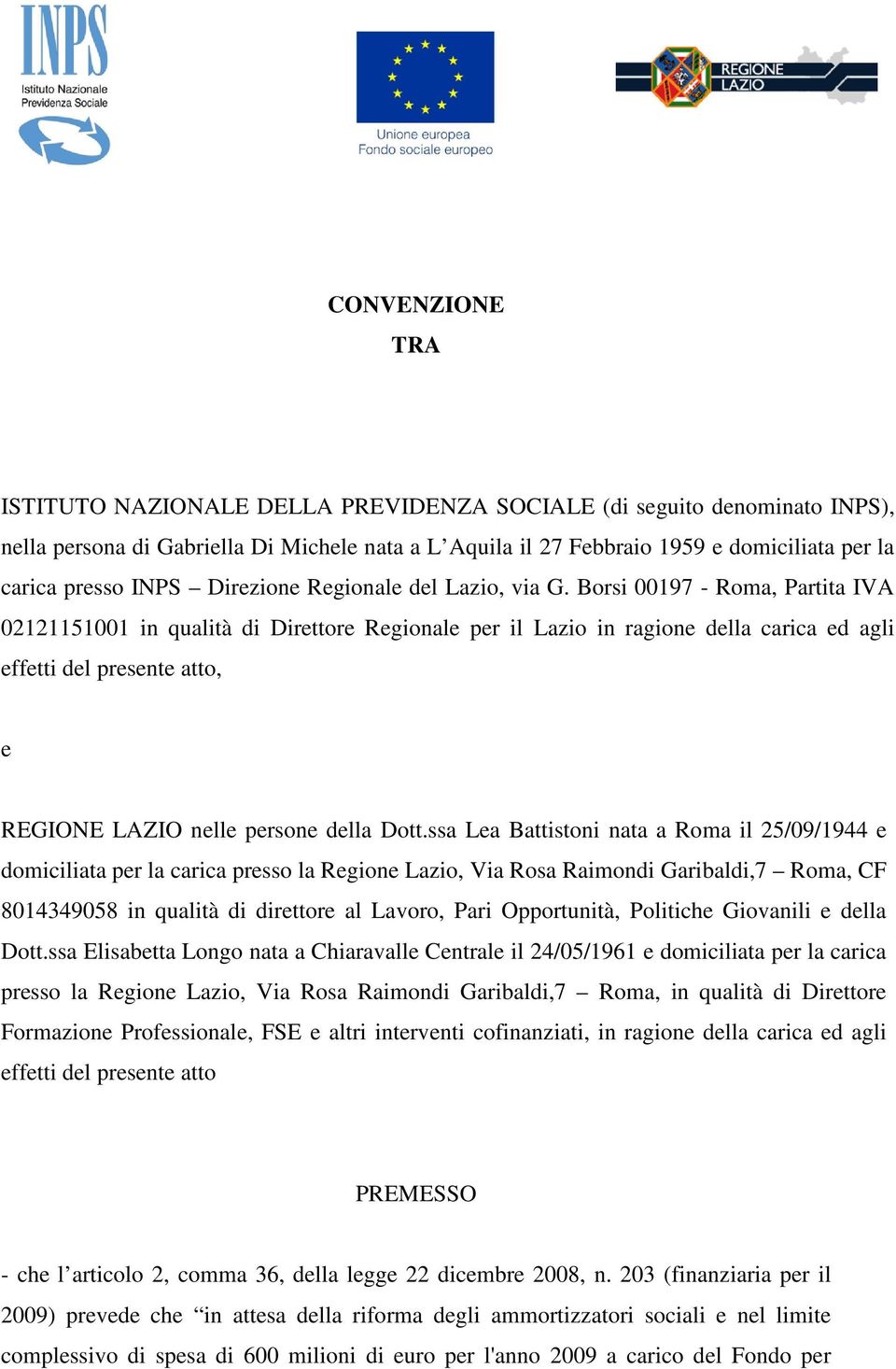 Borsi 00197 - Roma, Partita IVA 02121151001 in qualità di Direttore Regionale per il Lazio in ragione della carica ed agli effetti del presente atto, e REGIONE LAZIO nelle persone della Dott.