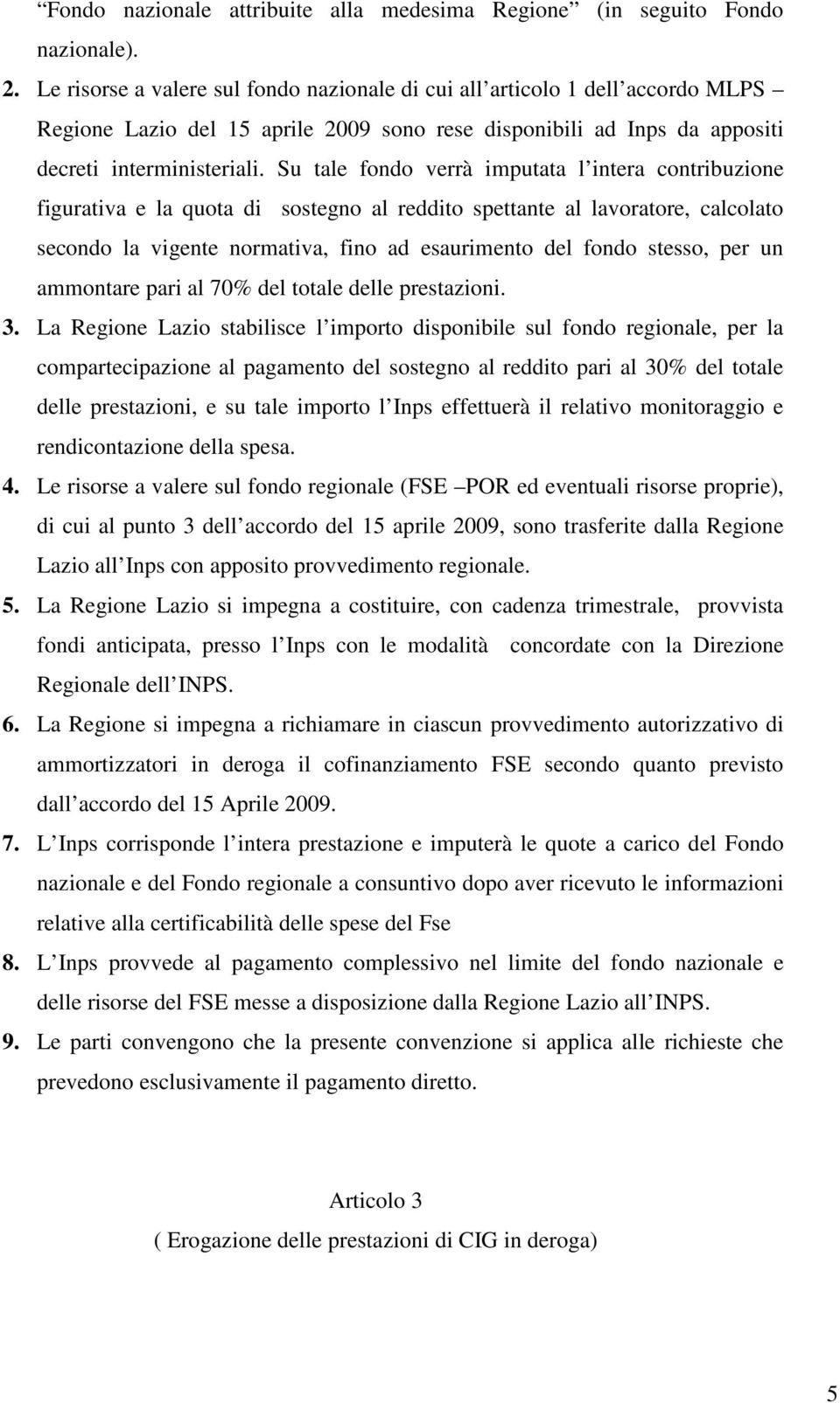 Su tale fondo verrà imputata l intera contribuzione figurativa e la quota di sostegno al reddito spettante al lavoratore, calcolato secondo la vigente normativa, fino ad esaurimento del fondo stesso,