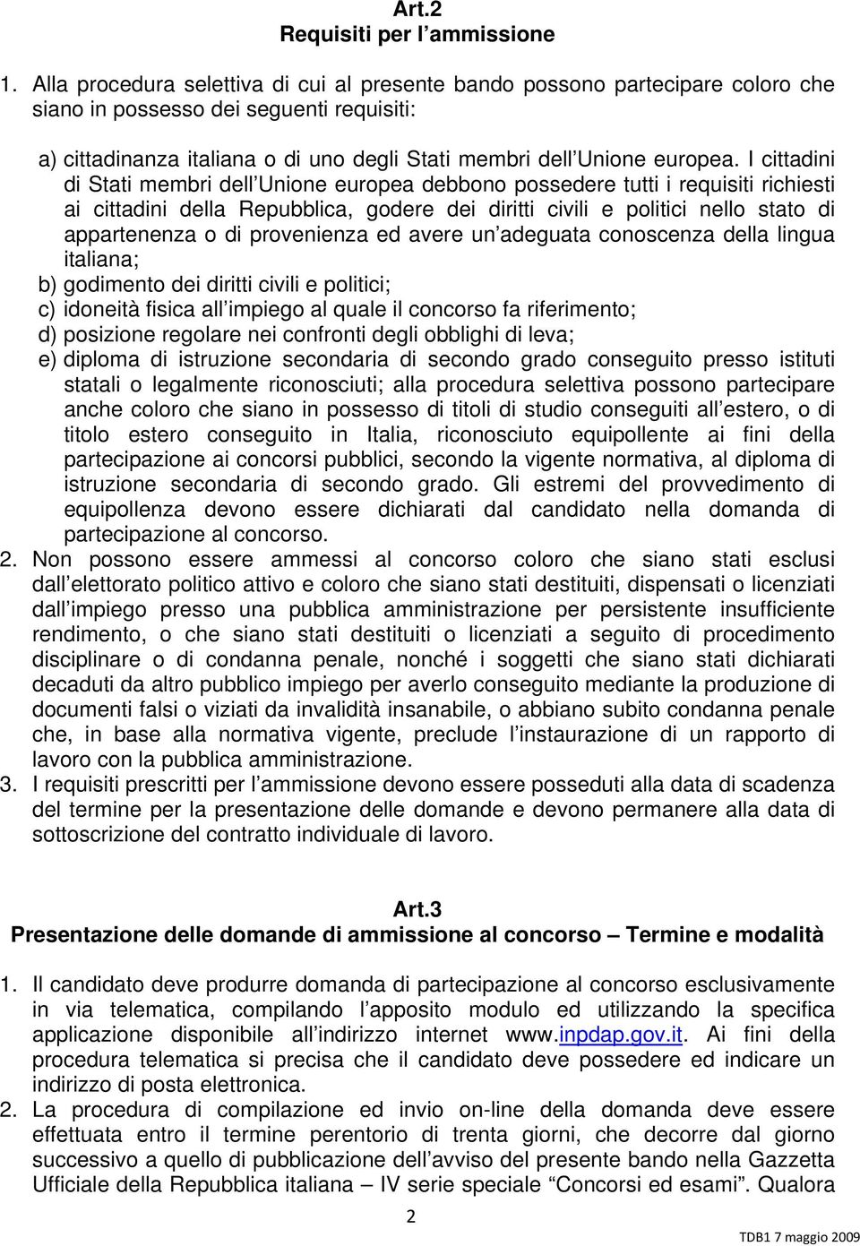 I cittadini di Stati membri dell Unione europea debbono possedere tutti i requisiti richiesti ai cittadini della Repubblica, godere dei diritti civili e politici nello stato di appartenenza o di